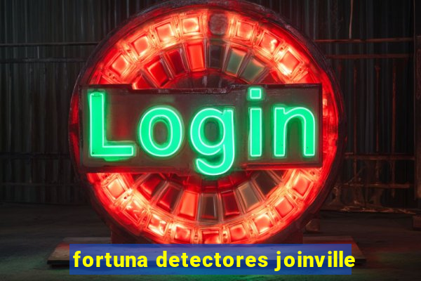 fortuna detectores joinville